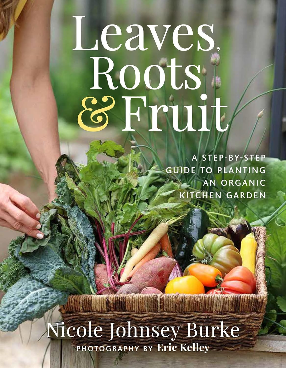 Leaves, Roots & Fruit: a Step-By-Step Guide to Planting an Organic Kitchen Garde